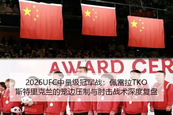 2026UFC中量级冠军战：佩雷拉TKO斯特里克兰的笼边压制与肘击战术深度复盘